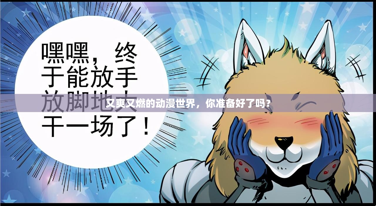 又爽又燃的动漫世界，你准备好了吗？