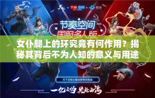 女仆腿上的环究竟有何作用？揭秘其背后不为人知的意义与用途