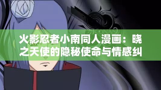 火影忍者小南同人漫画：晓之天使的隐秘使命与情感纠葛全解析