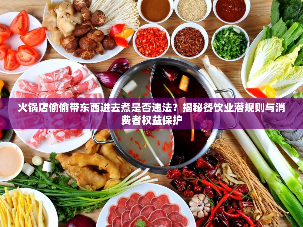 火锅店偷偷带东西进去煮是否违法？揭秘餐饮业潜规则与消费者权益保护