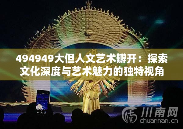 494949大但人文艺术瓣开：探索文化深度与艺术魅力的独特视角