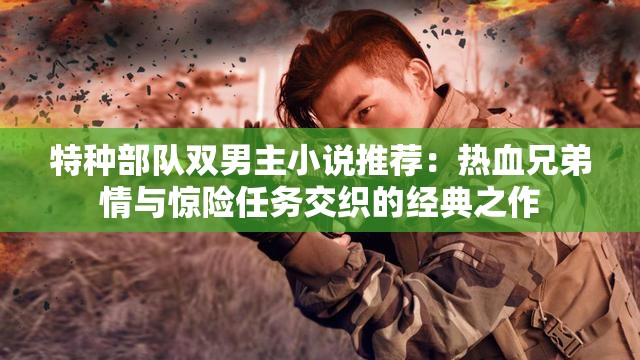 特种部队双男主小说推荐：热血兄弟情与惊险任务交织的经典之作