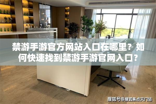 禁游手游官方网站入口在哪里？如何快速找到禁游手游官网入口？