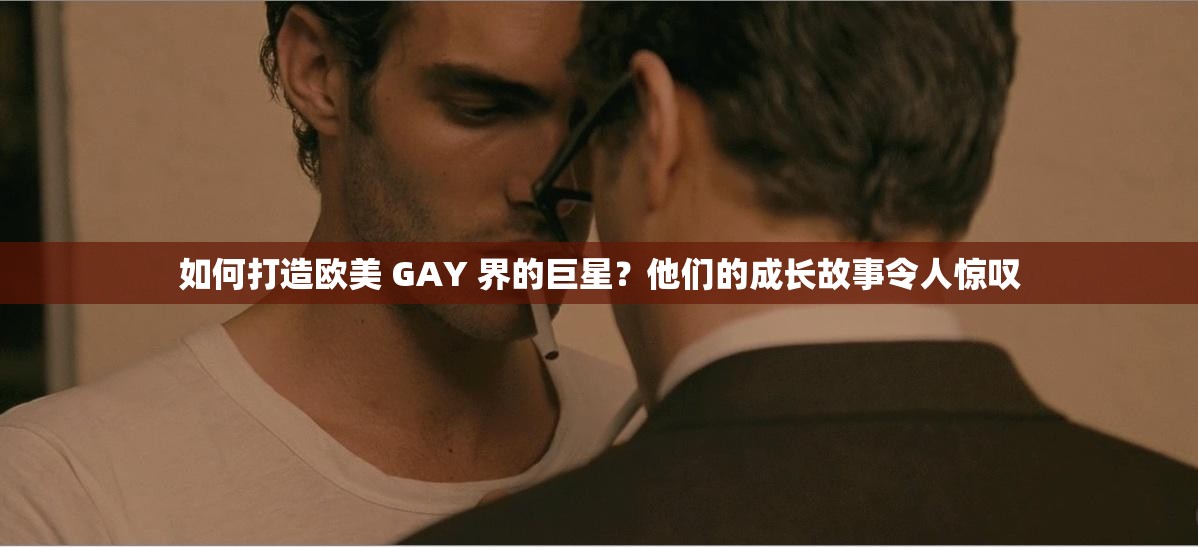 如何打造欧美 GAY 界的巨星？他们的成长故事令人惊叹