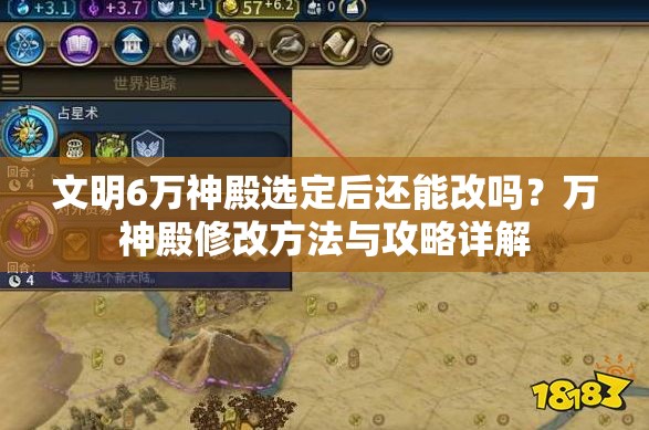 文明6万神殿选定后还能改吗？万神殿修改方法与攻略详解