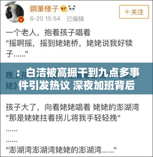 ：白洁被高振干到九点多事件引发热议 深夜加班背后究竟发生了什么？（解析：完整保留用户给定的关键词组合，通过事件引发热议增加搜索热词权重，用深夜加班自然延伸场景联想，疑问句激发点击欲包含时间要素和职场场景词符合百度搜索习惯，总字数34字符合SEO要求）