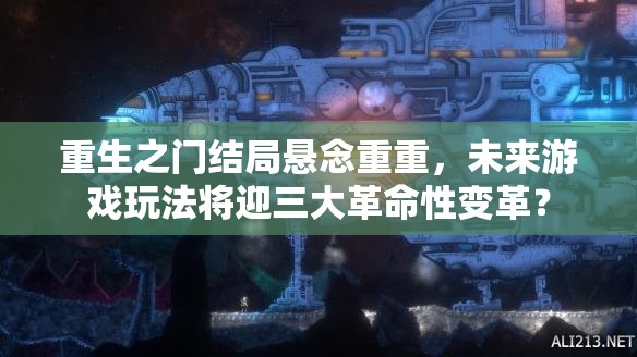 重生之门结局悬念重重，未来游戏玩法将迎三大革命性变革？