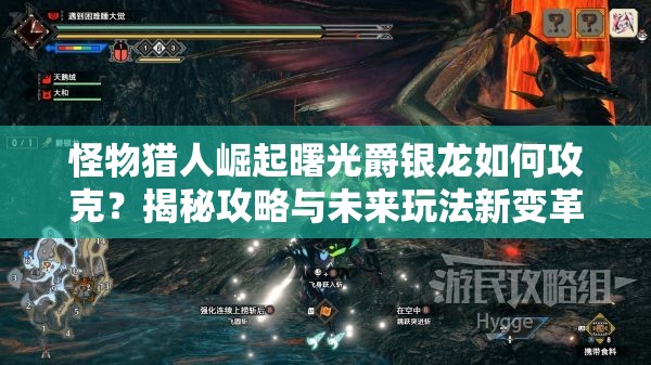 怪物猎人崛起曙光爵银龙如何攻克？揭秘攻略与未来玩法新变革
