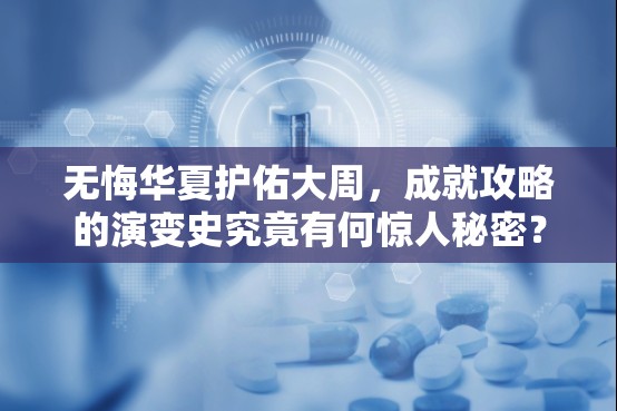 无悔华夏护佑大周，成就攻略的演变史究竟有何惊人秘密？