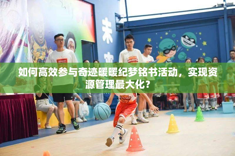 如何高效参与奇迹暖暖纪梦铭书活动，实现资源管理最大化？