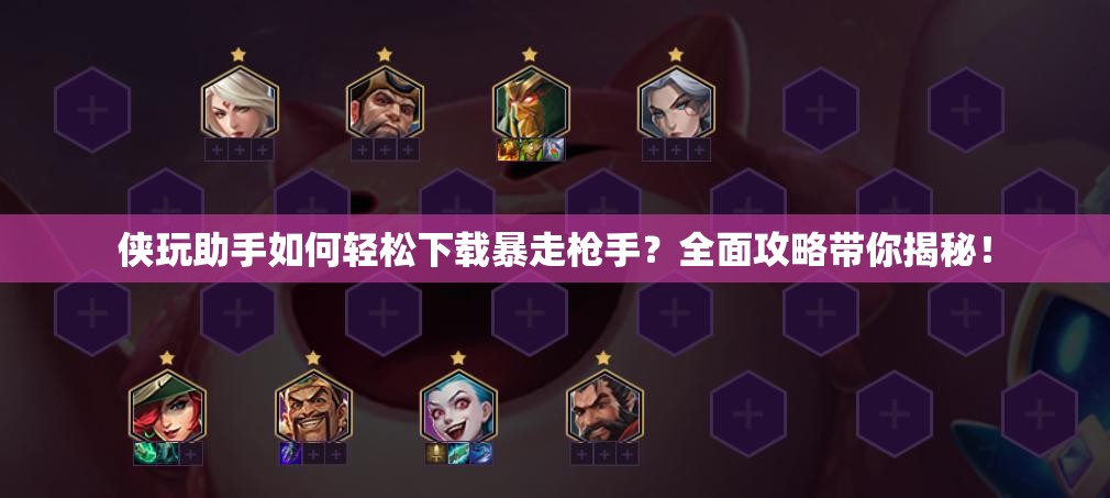 侠玩助手如何轻松下载暴走枪手？全面攻略带你揭秘！