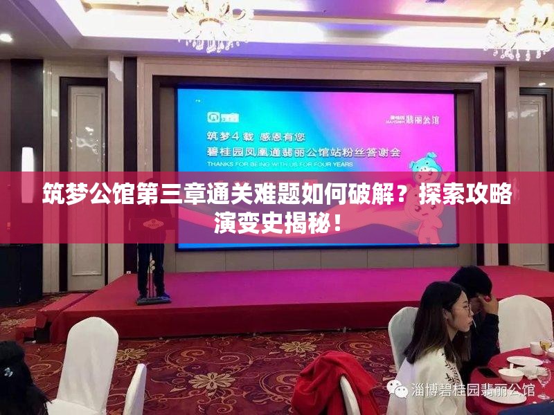 筑梦公馆第三章通关难题如何破解？探索攻略演变史揭秘！