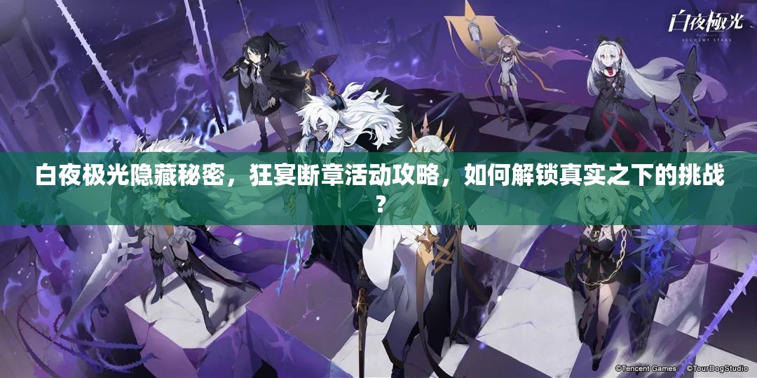 白夜极光隐藏秘密，狂宴断章活动攻略，如何解锁真实之下的挑战？
