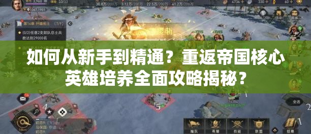 如何从新手到精通？重返帝国核心英雄培养全面攻略揭秘？