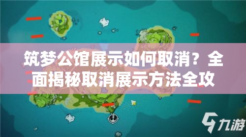 筑梦公馆展示如何取消？全面揭秘取消展示方法全攻略