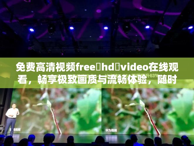 免费高清视频free❤hd❤video在线观看，畅享极致画质与流畅体验，随时随地满足你的观影需求