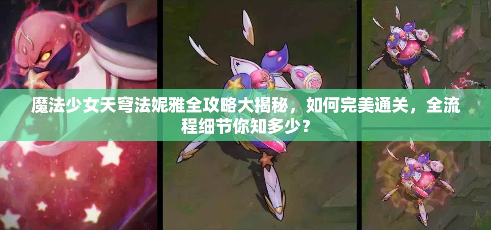 魔法少女天穹法妮雅全攻略大揭秘，如何完美通关，全流程细节你知多少？