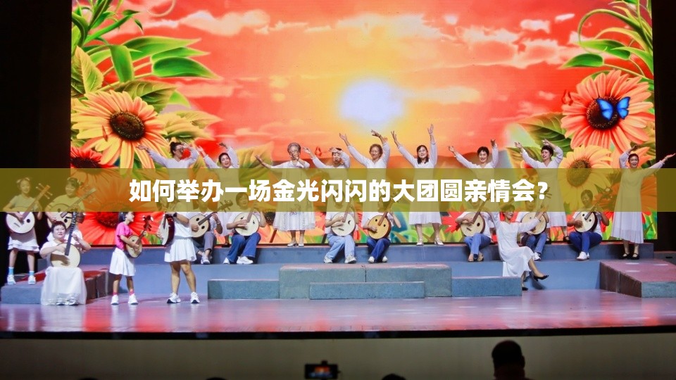 如何举办一场金光闪闪的大团圆亲情会？