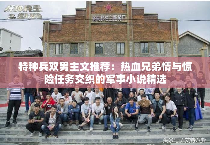 特种兵双男主文推荐：热血兄弟情与惊险任务交织的军事小说精选