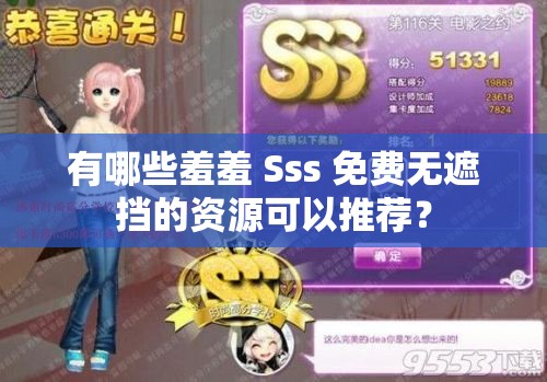 有哪些羞羞 Sss 免费无遮挡的资源可以推荐？