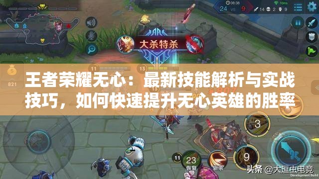 王者荣耀无心：最新技能解析与实战技巧，如何快速提升无心英雄的胜率？