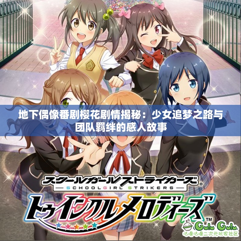 地下偶像番剧樱花剧情揭秘：少女追梦之路与团队羁绊的感人故事
