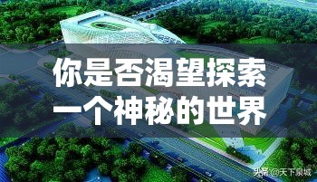 你是否渴望探索一个神秘的世界？你是否对未知充满好奇？现在，让我们一起揭开秘密入口是你の秘密导航的神秘面纱，发现隐藏在其中的无限可能