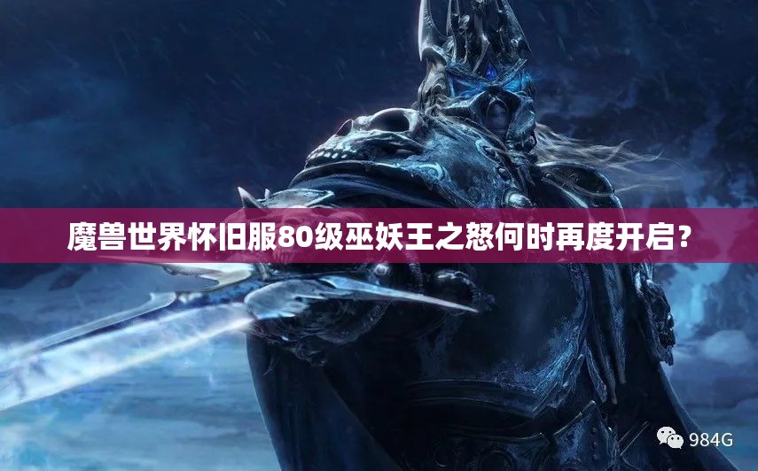 魔兽世界怀旧服80级巫妖王之怒何时再度开启？