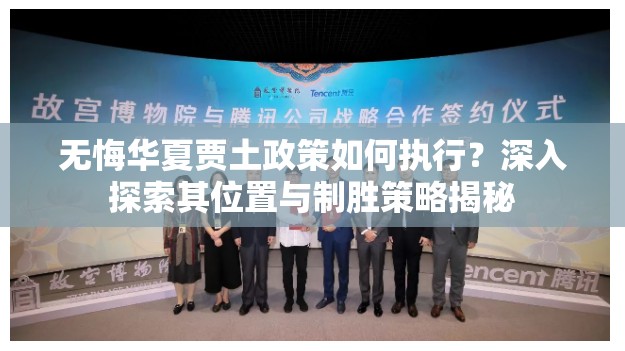 无悔华夏贾土政策如何执行？深入探索其位置与制胜策略揭秘