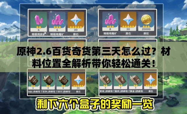 原神2.6百货奇货第三天怎么过？材料位置全解析带你轻松通关！