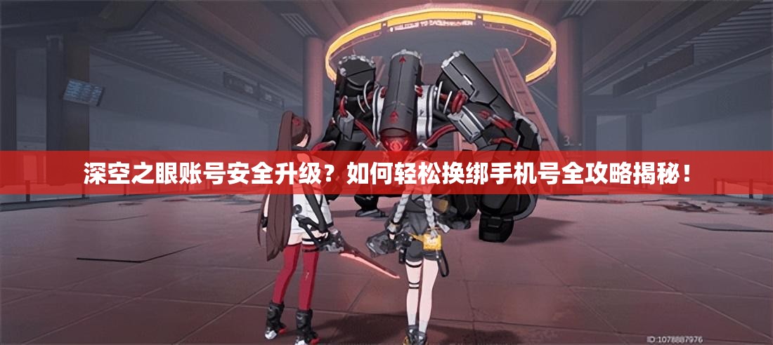 深空之眼账号安全升级？如何轻松换绑手机号全攻略揭秘！