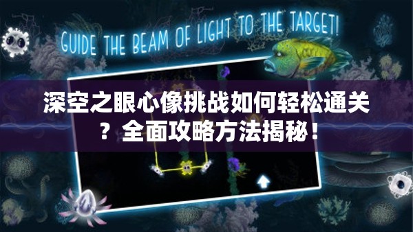 深空之眼心像挑战如何轻松通关？全面攻略方法揭秘！