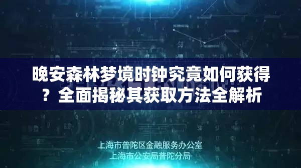 晚安森林梦境时钟究竟如何获得？全面揭秘其获取方法全解析