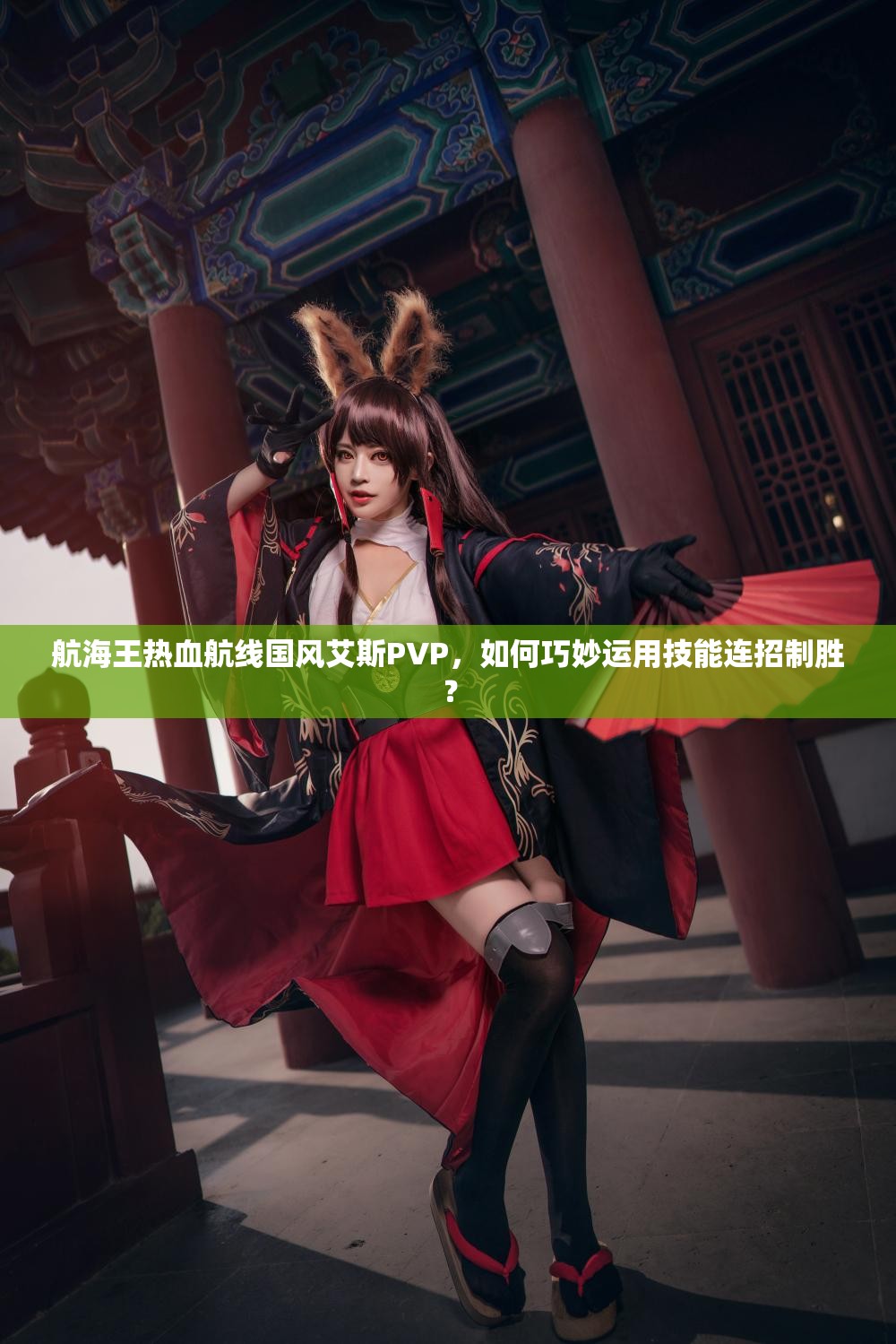 航海王热血航线国风艾斯PVP，如何巧妙运用技能连招制胜？