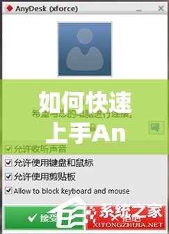 如何快速上手AnyDesk？揭秘远程控制与协作工具的全面使用教程