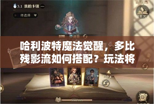 哈利波特魔法觉醒，多比残影流如何搭配？玩法将带来哪些革命性变化？