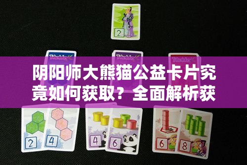 阴阳师大熊猫公益卡片究竟如何获取？全面解析获得方法！