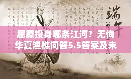 屈原投身哪条江河？无悔华夏渔樵问答5.5答案及未来玩法大变革？