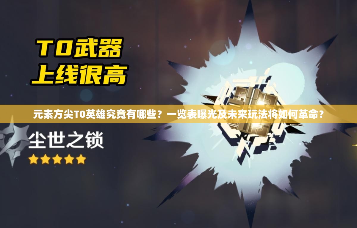 元素方尖T0英雄究竟有哪些？一览表曝光及未来玩法将如何革命？