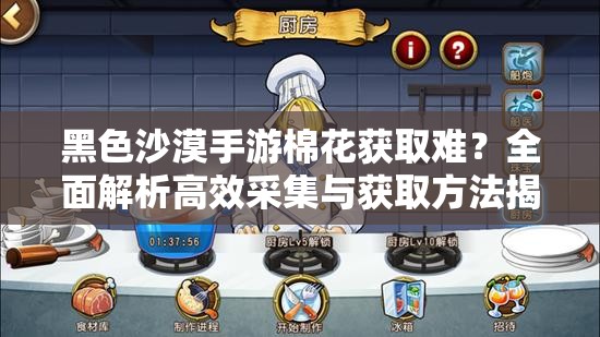 黑色沙漠手游棉花获取难？全面解析高效采集与获取方法揭秘