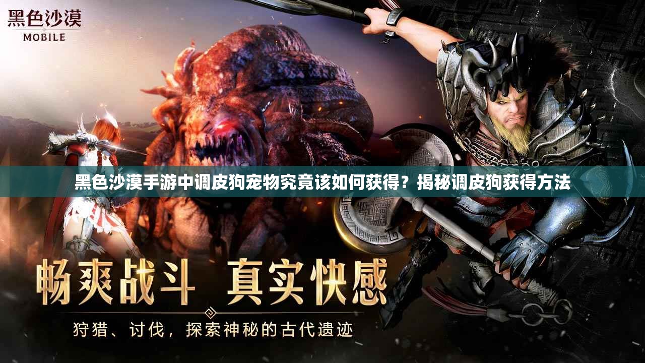 黑色沙漠手游中调皮狗宠物究竟该如何获得？揭秘调皮狗获得方法