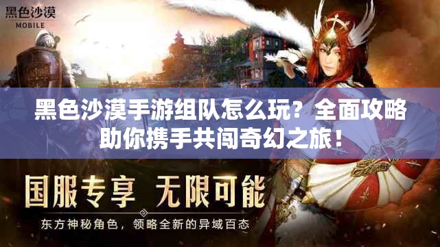 黑色沙漠手游组队怎么玩？全面攻略助你携手共闯奇幻之旅！