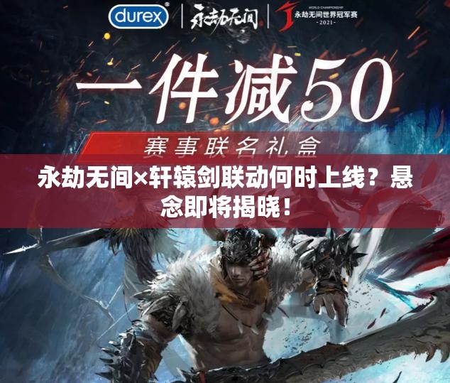 永劫无间×轩辕剑联动何时上线？悬念即将揭晓！
