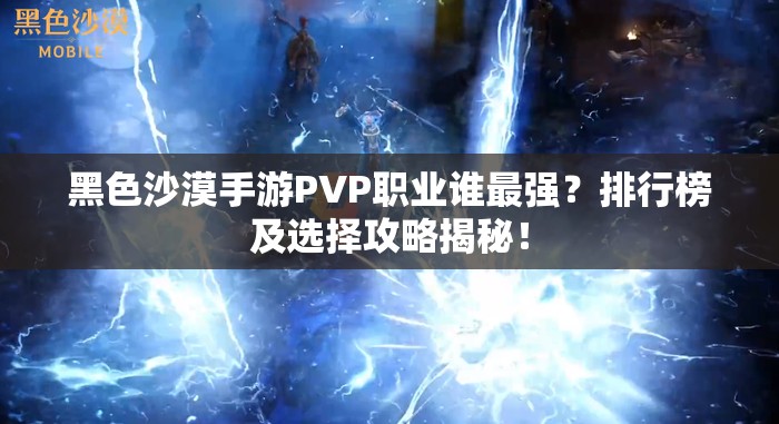 黑色沙漠手游PVP职业谁最强？排行榜及选择攻略揭秘！