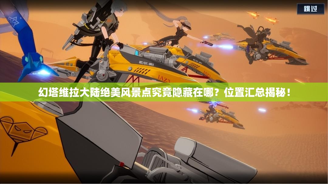 幻塔维拉大陆绝美风景点究竟隐藏在哪？位置汇总揭秘！