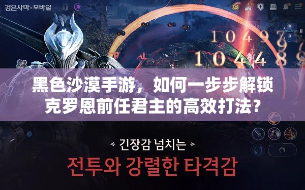 黑色沙漠手游，如何一步步解锁克罗恩前任君主的高效打法？