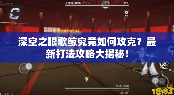 深空之眼歌鲸究竟如何攻克？最新打法攻略大揭秘！