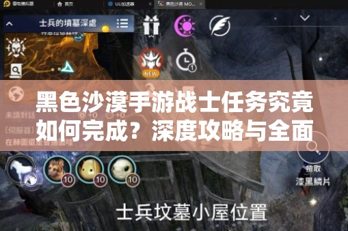 黑色沙漠手游战士任务究竟如何完成？深度攻略与全面解析来袭！