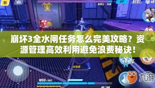 崩坏3全水闸任务怎么完美攻略？资源管理高效利用避免浪费秘诀！