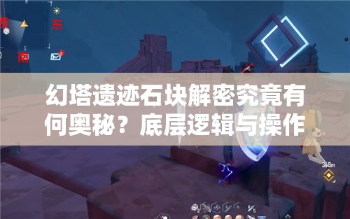 幻塔遗迹石块解密究竟有何奥秘？底层逻辑与操作映射全面剖析！